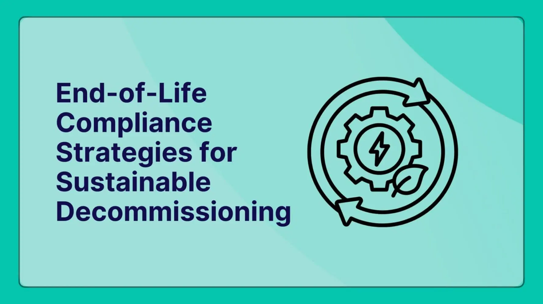 Adherent (formerly Compliance & Risks). End-of-Life Compliance Strategies for Sustainable Decommissioning: Your Roadmap to Responsible Business