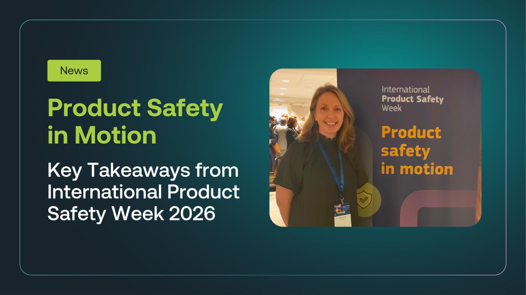 Graphic promoting 'Product Safety in Motion' and 'Key Takeaways from International Product Safety Week 2026', featuring a smiling woman in front of an event banner.
