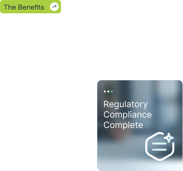 A green button labeled 'The Benefits' with an upward arrow icon, and a translucent card displaying 'Regulatory Compliance Complete' with a checklist and sparkle icon.