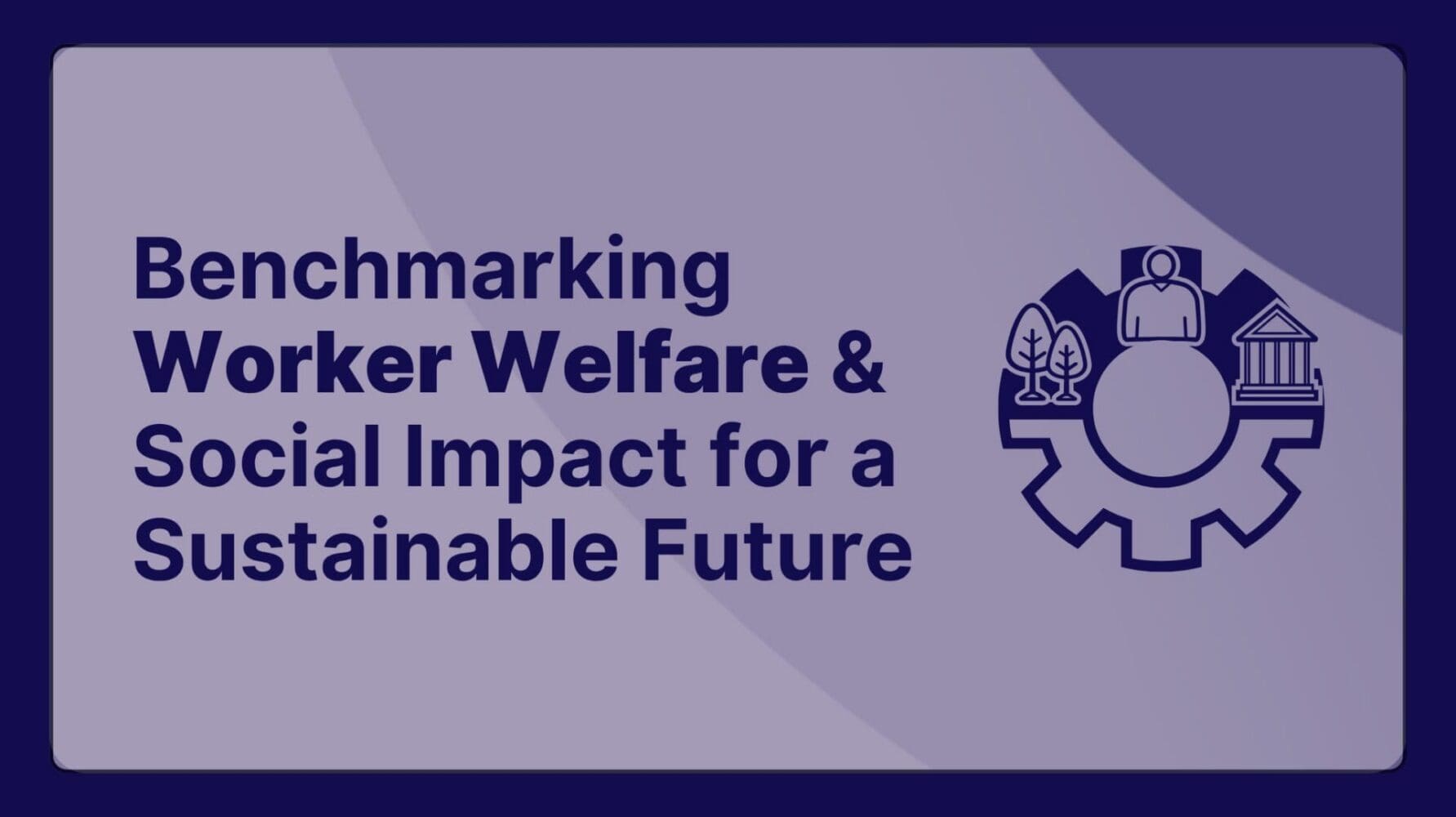 Benchmarking Worker Welfare & Social Impact for a Sustainable Future
