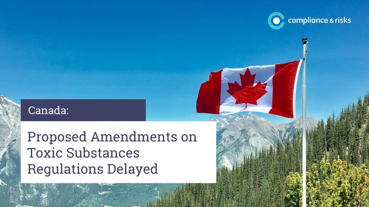 Canadian flag waving against a backdrop of mountains and forest, with text overlay: 'Canada: Proposed Amendments on Toxic Substances Regulations Delayed' and 'compliance & risks' logo.