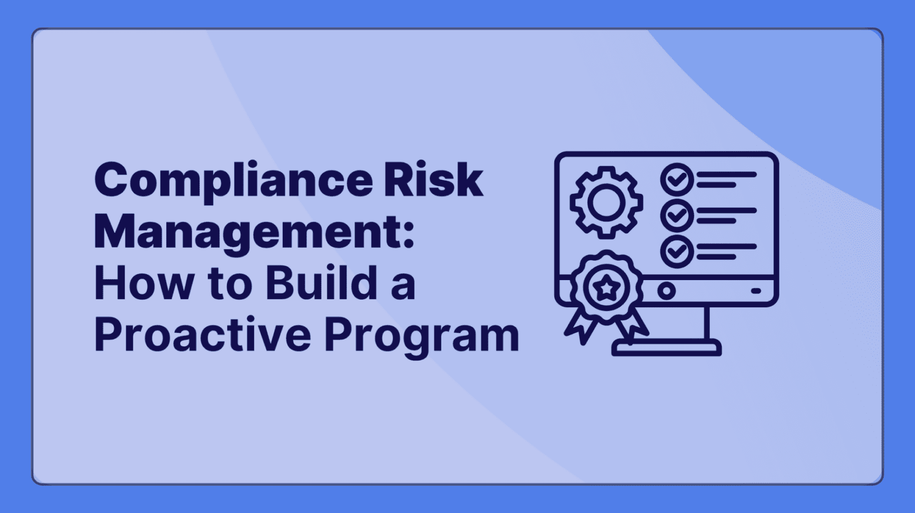Compliance Risk Management: How to Build a Proactive Program (Not a Reactive One)