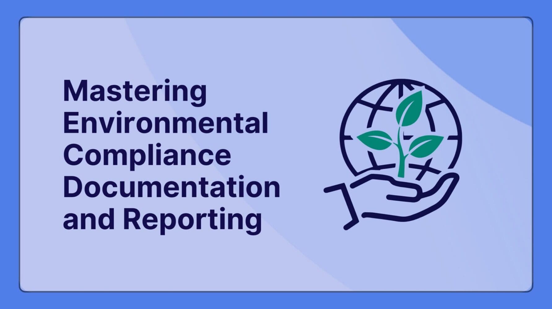 Mastering Environmental Compliance Documentation and Reporting