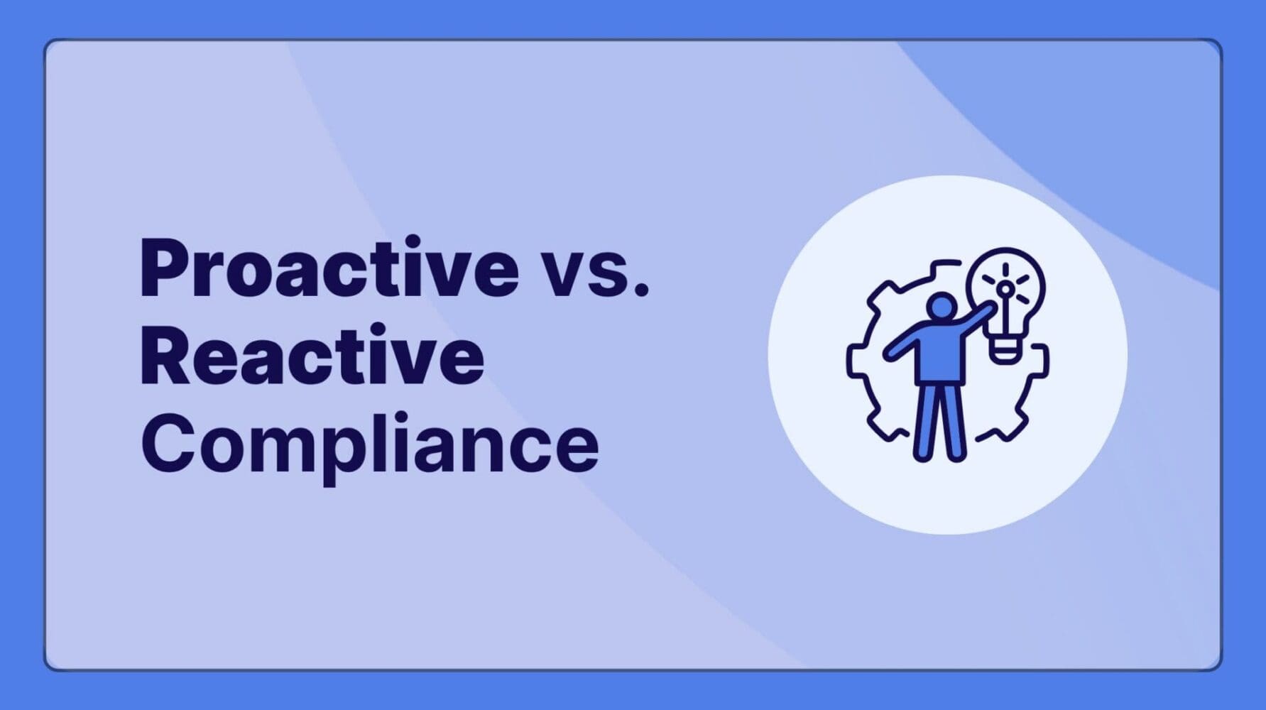 Proactive vs. Reactive Compliance: Why the Difference Determines Your Risk Exposure