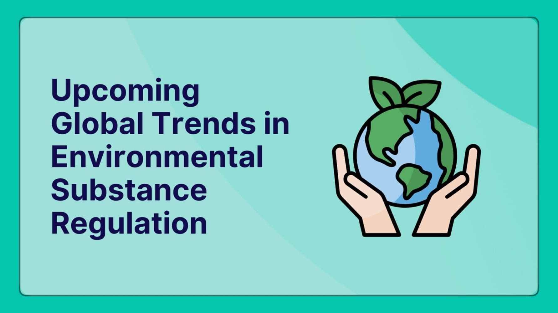 The Converging Storm: Navigating Upcoming Global Trends in Environmental Substance Regulation (2025-2030 Outlook)