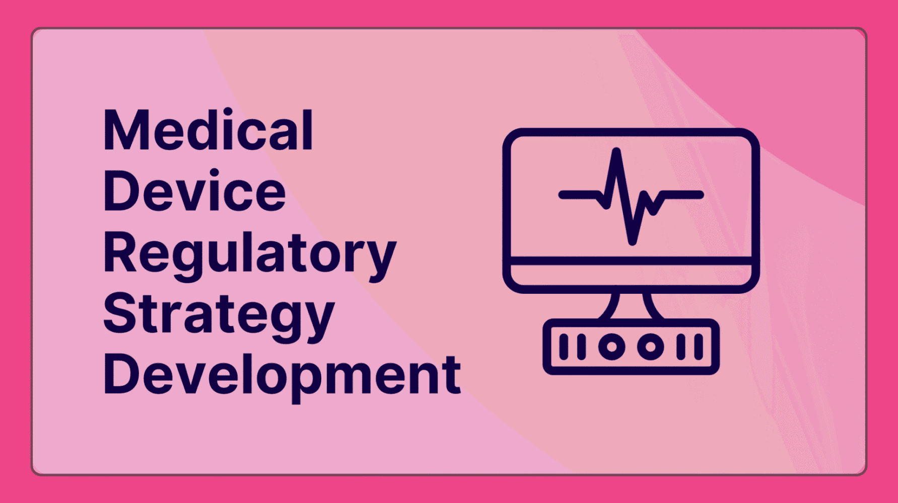 The Strategic Playbook for Medical Device Regulatory Strategy Development