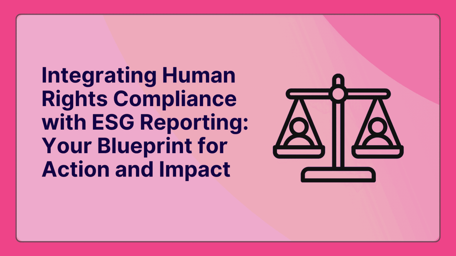 Integrating Human Rights Compliance with ESG Reporting: Your Blueprint for Action and Impact
