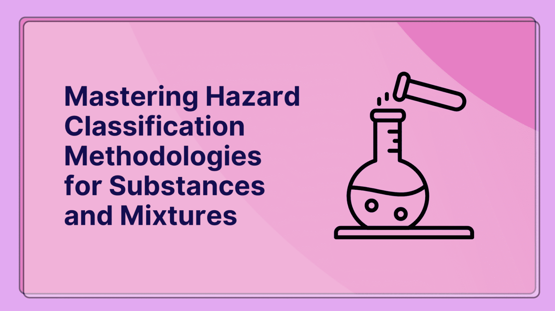 Mastering Hazard Classification Methodologies for Substances and Mixtures: A Comprehensive Guide for Compliance Professionals