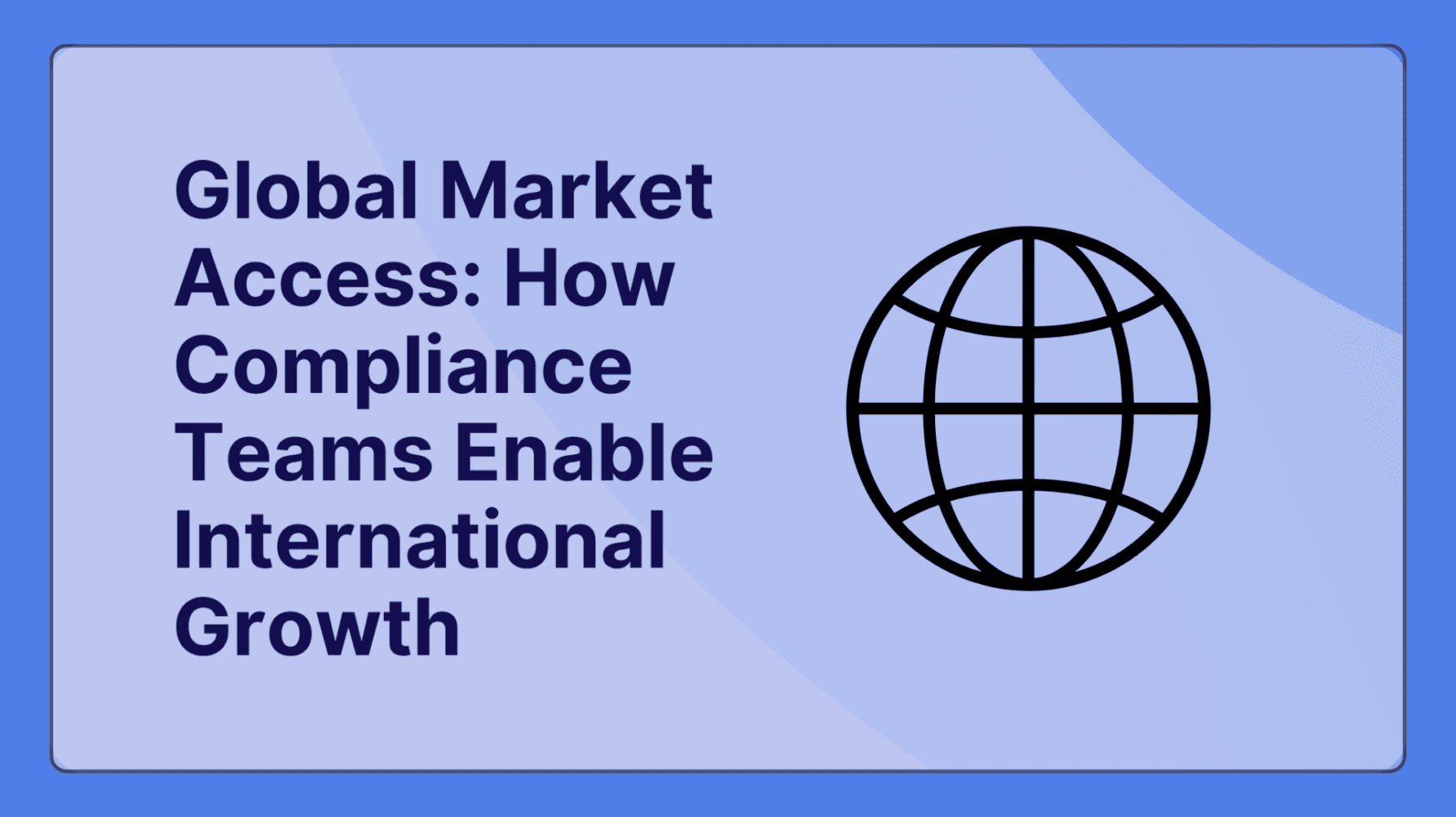 Global Market Access: How Compliance Teams Enable International Growth